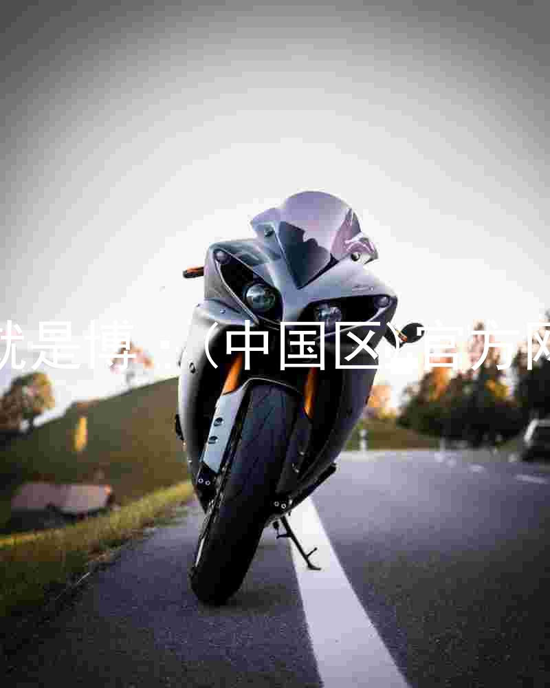 人生就是博·(中国区)官方网站z6
